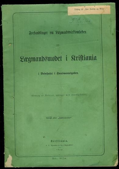 Forhandlinger om Lægmandsvirksomheden ved Lægmandsmødet i Kristiania i Bedehuset i Hansmannsgaden.1879.