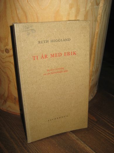 HEGGLAND: TI ÅR MED ERIK. En mors beretning om sin hjerneskadde sønn. 1969.