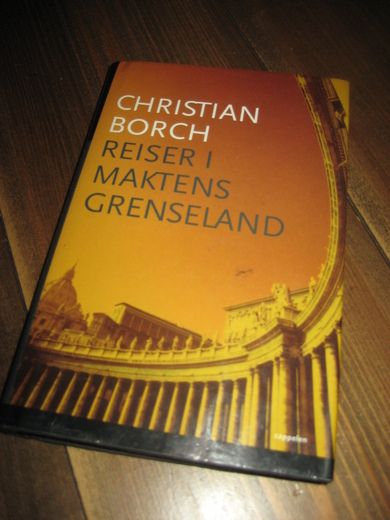 BORCH, CHRISTIAN: REISER I MAKTENS GRENSELAND. 2003.