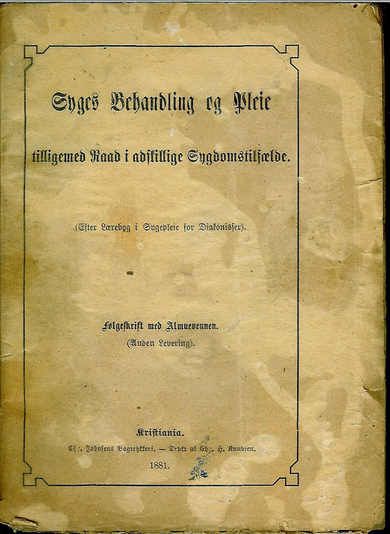 Syges Behandling og PleieTilligemed Raad i Adskillige Sygdomstilfælde. Efter lærebog i Sygepleie for Diakoner. 1881.