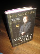 SANDBERG, PER: MOT MIN VILJE. Oppklaring av et politisk liv. 2013. 