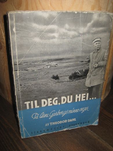 Dahl, Theodor: TIL DEG, DU HEI…. På Arne Garborgs minne veger. 1. utgave 1944.