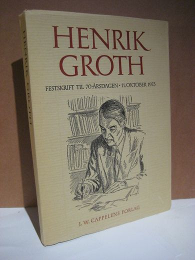 Strømme: HENRIK GROTH. FESTSKRIFT TIL 70 ÅRS DAGEN- 11. OKTOBER 1973.