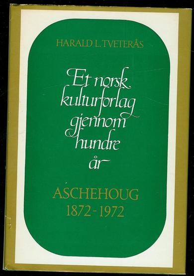 TVETERÅS, HARALD: Et norsk kulturforlag gjennom hundre år. ASCHEHOUG 1872-1972.