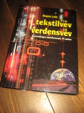 LEIN, MAGNE: Fra tekstilvev til verdensvev. Kunnskapssamfunnets IT røtter. 2000.