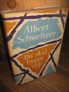 Schweitzer, Albert: Du skal bygge opp. 1954.