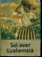 BURBANK, ADDISON: Sol over Guatemala. Blix Forlag 1943