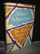 Schweitzer, Albert: Du skal bygge opp. 1954.